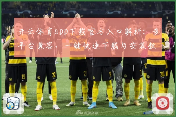 开云体育app下载官方入口解析：多平台兼容，一键快速下载与安装教程