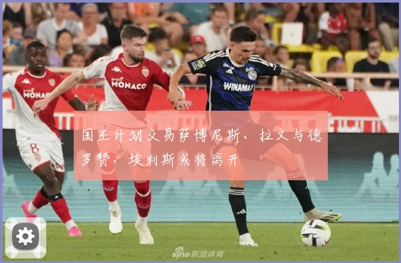 国王计划交易萨博尼斯、拉文与德罗赞，埃利斯或将离开