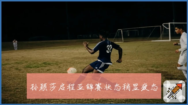 孙颖莎启程亚锦赛状态稍显疲态
